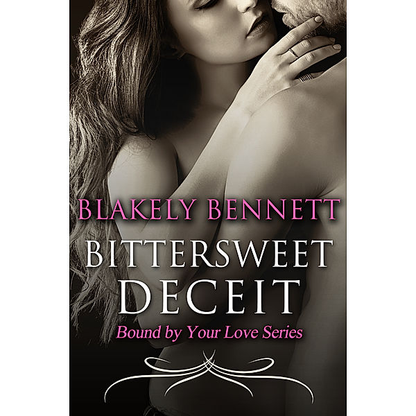 Bittersweet Deceit (Book 2 of the Bound by Your Love Series), Blakely Bennett