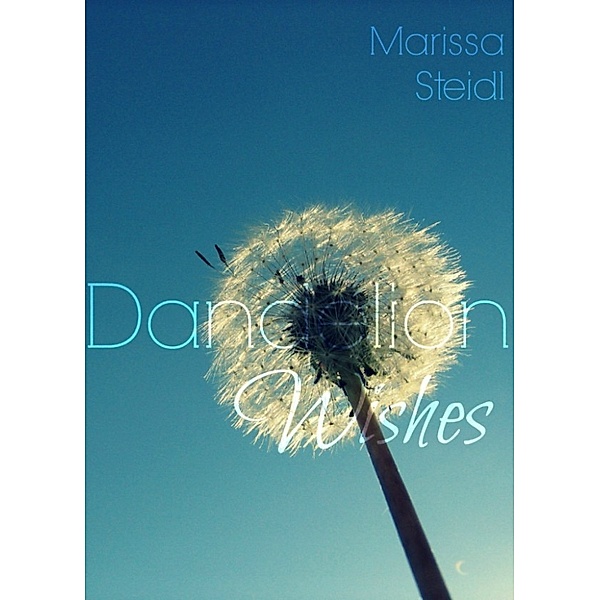 Bittersweet Endings: Dandelion Wishes, Marissa Steidl