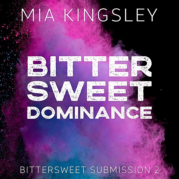 Bittersweet Submission - 2 - Bittersweet Dominance, Mia Kingsley