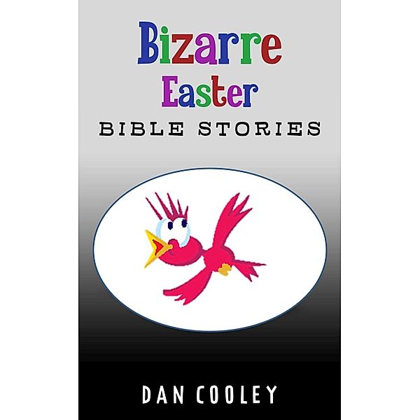 Bizarre Easter Bible Stories (Bizarre Holiday Bible Stories, #1) / Bizarre Holiday Bible Stories, Dan Cooley