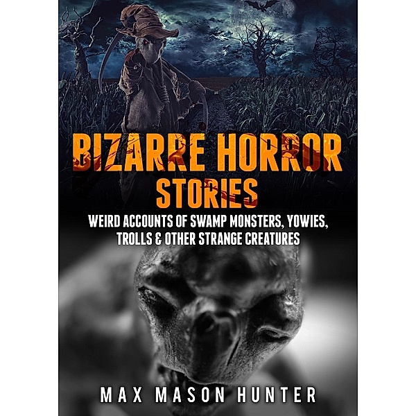 Bizarre Horror Stories: Weird Accounts Of Swamp Monsters, Yowies, Trolls & Other Strange Creatures, Max Mason Hunter