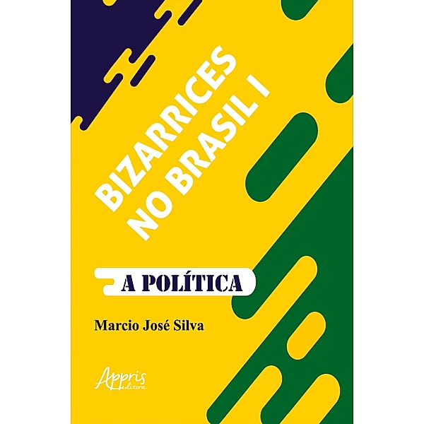 Bizarrices no Brasil I: A Política, Marcio José Silva