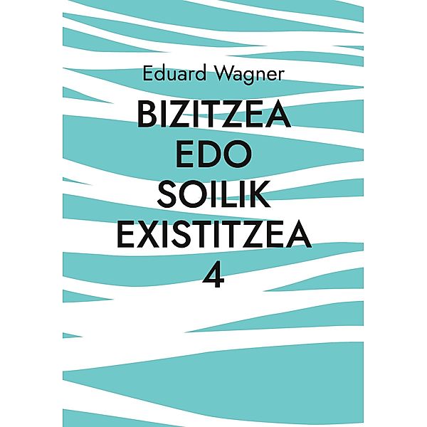 Bizitzea edo soilik existitzea 4 / Leben Bd.105, Eduard Wagner