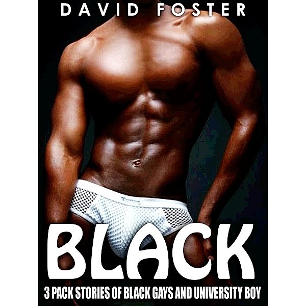 Black: 3 Pack Stories of Black Gays and University Boy, David Foster