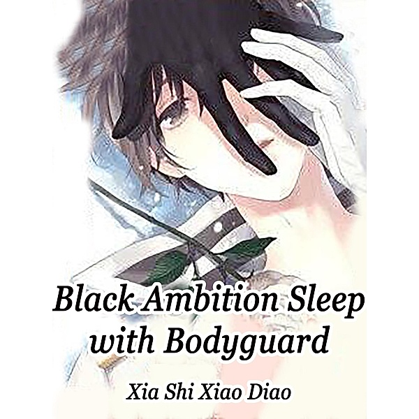 Black Ambition: Sleep with Bodyguard / Funstory, Xia ShiXiaoDiao