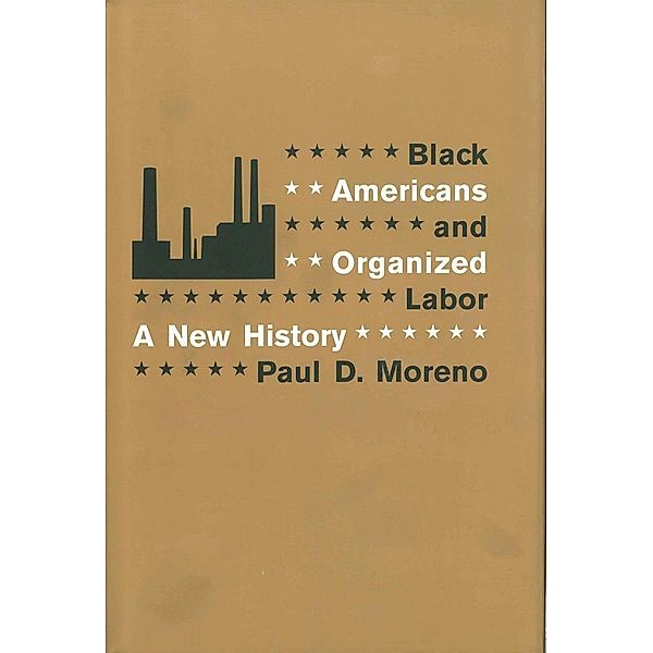 Black Americans and Organized Labor, Paul D. Moreno