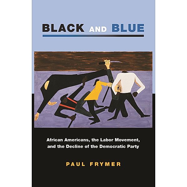 Black and Blue / Princeton Studies in American Politics: Historical, International, and Comparative Perspectives, Paul Frymer