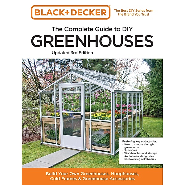 Black and Decker The Complete Guide to DIY Greenhouses 3rd Edition / Black & Decker Complete Guide, Editors of Cool Springs Press, Chris Peterson