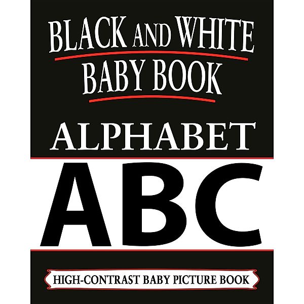 Black And White Baby Books: Alphabet, Black and White Baby Books