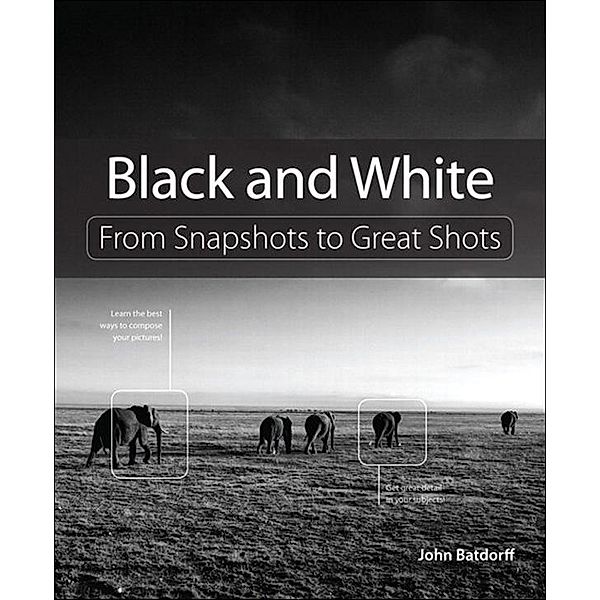 Black and White / From Snapshots to Great Shots, Batdorff John