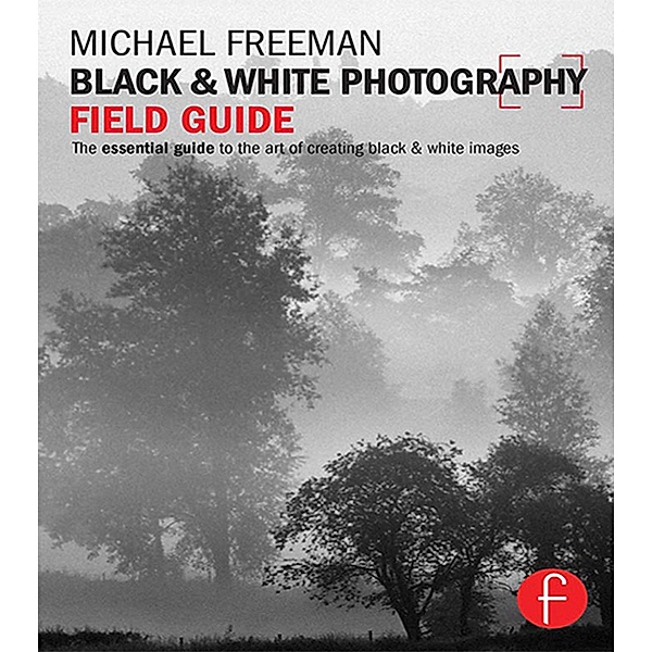 Black and White Photography Field Guide, Michael Freeman
