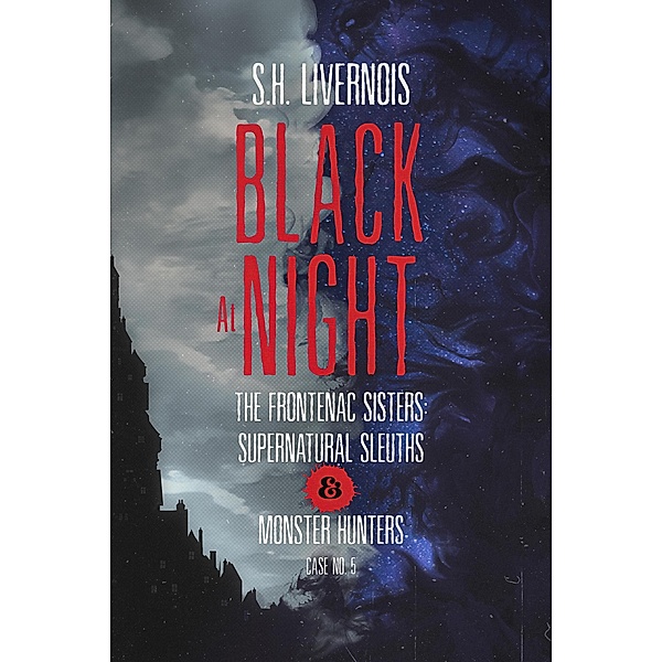 Black at Night (The Frontenac Sisters: Supernatural Sleuths & Monster Hunters, #5) / The Frontenac Sisters: Supernatural Sleuths & Monster Hunters, S. H. Livernois
