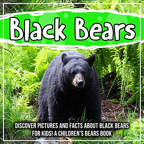 Black Bears: Discover Pictures and Facts About Black Bears For Kids! A Children's Bears Book / Bold Kids, Bold Kids