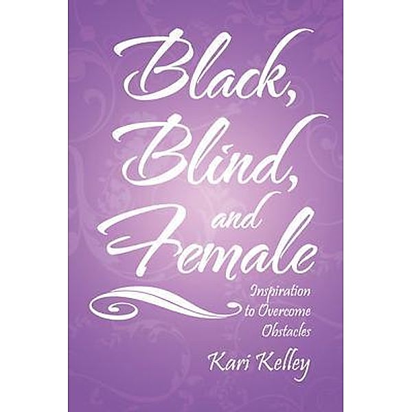 Black, Blind, and Female, Kari Kelley