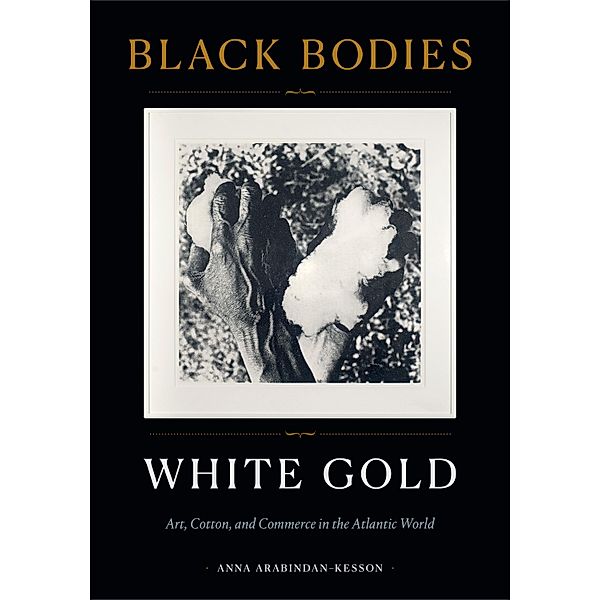 Black Bodies, White Gold, Arabindan-Kesson Anna Arabindan-Kesson