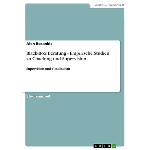 Black-Box Beratung - Empirische Studien zu Coaching und Supervision, Alen Bosankic