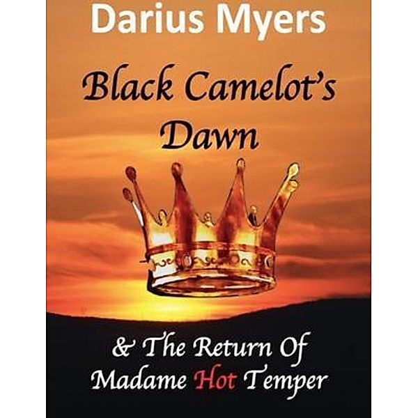 Black Camelot's Dawn  & The Return of Madame Hot Temper (Book #2), Darius Myers