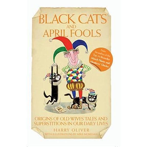 Black Cats & April Fools - Origins of Old Wives Tales and Superstitions in Our Daily Lives, Harry Oliver