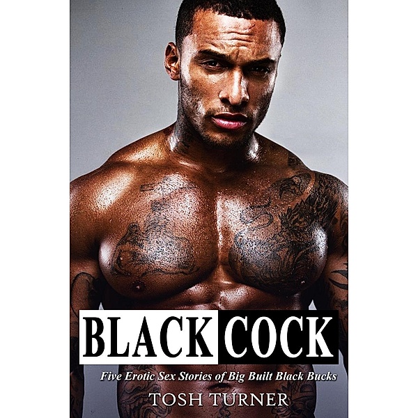 Black Cock: Five Erotic Sex Stories of Black Bucks on Heat, Tosh Turner
