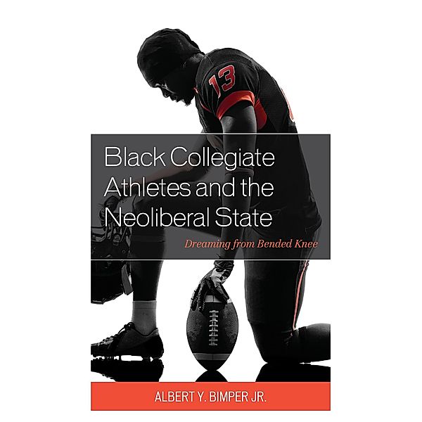 Black Collegiate Athletes and the Neoliberal State / Sport, Identity, and Culture, Albert Y. Bimper