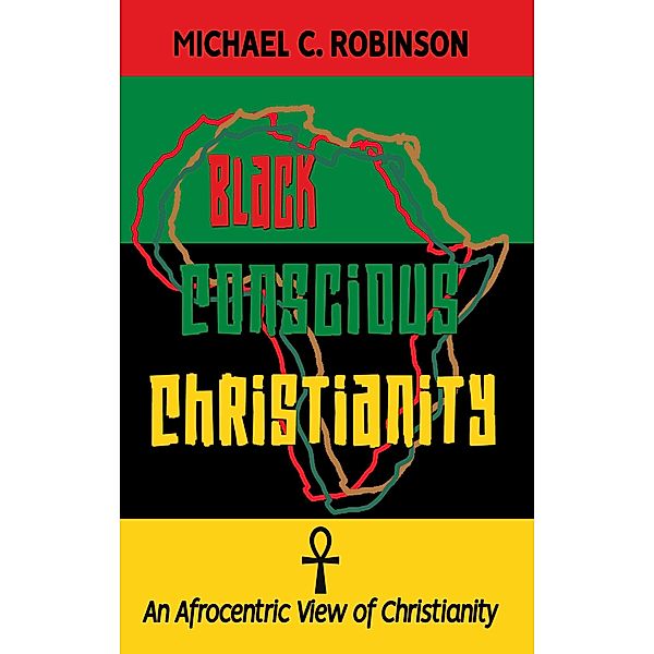 Black Conscious Christianity, Michael C. Robinson