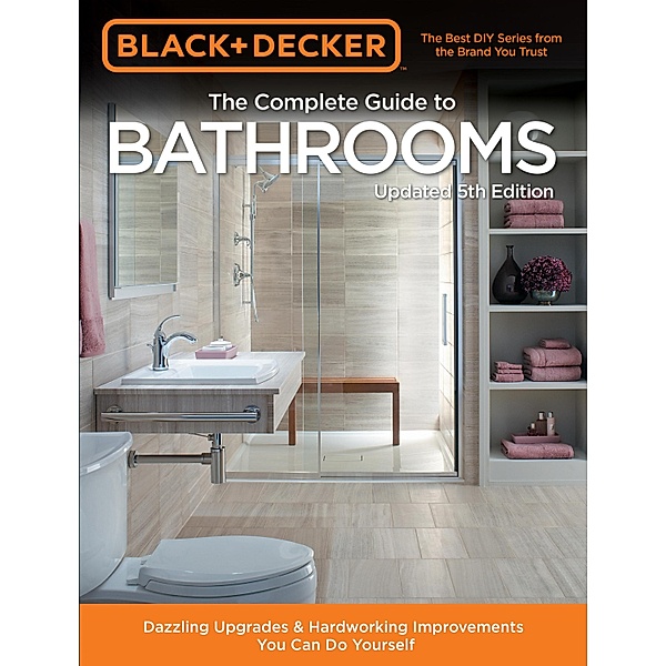 Black & Decker Complete Guide to Bathrooms 5th Edition / Black & Decker, Editors of Cool Springs Press
