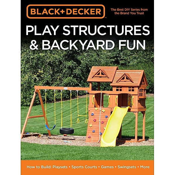 Black & Decker Play Structures & Backyard Fun, Editors of Cool Springs Press