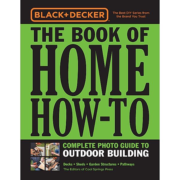 Black & Decker The Book of Home How-To Complete Photo Guide to Outdoor Building / Black & Decker, Editors of Cool Springs Press