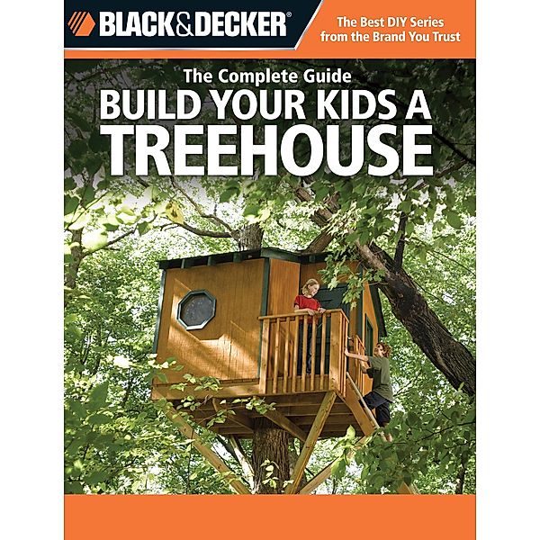 Black & Decker The Complete Guide: Build Your Kids a Treehouse / Black & Decker Complete Guide, Charlie Self