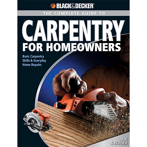 Black & Decker The Complete Guide to Carpentry for Homeowners / Black & Decker Complete Guide, Chris Marshall