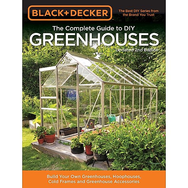 Black & Decker The Complete Guide to DIY Greenhouses, Updated 2nd Edition / Black & Decker Complete Guide, Editors of Cool Springs Press