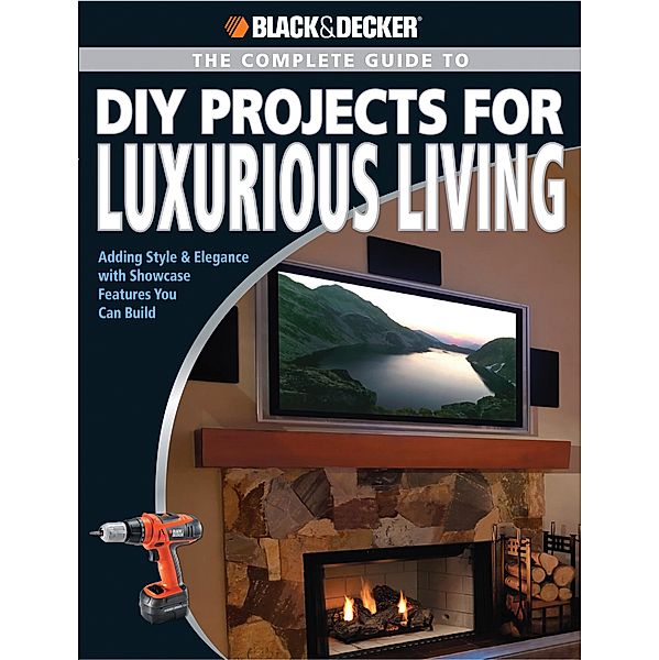 Black & Decker The Complete Guide to DIY Projects for Luxurious Living / Black & Decker Complete Guide, Jerri Farris