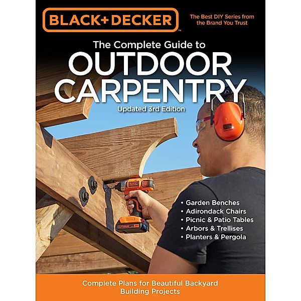 Black & Decker The Complete Guide to Outdoor Carpentry Updated 3rd Edition / Black & Decker Complete Guide, Editors of Cool Springs Press