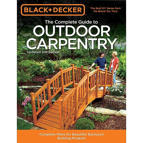 Black & Decker The Complete Guide to Outdoor Carpentry, Updated 2nd Edition / Black & Decker Complete Guide, Editors of Cool Springs Press