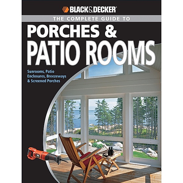 Black & Decker The Complete Guide to Porches & Patio Rooms / Black & Decker Complete Guide, Phil Schmidt