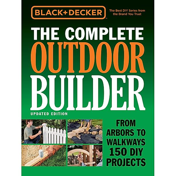 Black & Decker The Complete Outdoor Builder - Updated Edition / Black & Decker Complete Guide, Editors of Cool Springs Press