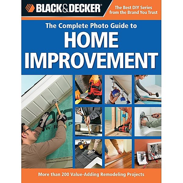 Black & Decker The Complete Photo Guide to Home Improvement / Black & Decker Complete Photo Guide, Editors of Creative Publishing international