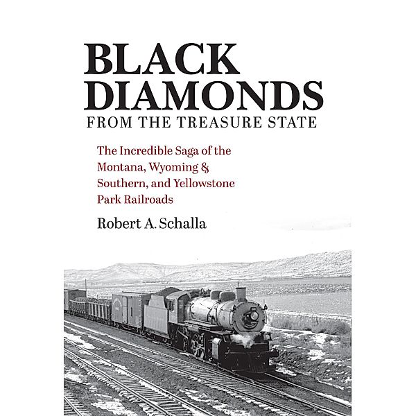 Black Diamonds from the Treasure State / Railroads Past and Present, Robert A. Schalla