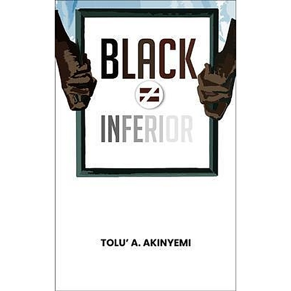 Black Does Not Equal Inferior / The Roaring Lion Newcastle LTD, Tolu' A. Akinyemi