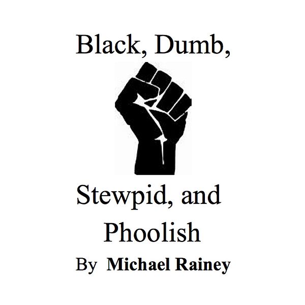 Black, Dumb, Stewpid, and Phoolish, Michael Rainey