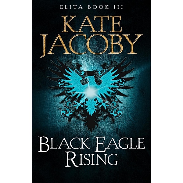 Black Eagle Rising: The Books of Elita #3 / The Books of Elita Bd.3, Kate Jacoby