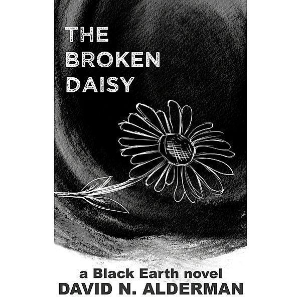 Black Earth: The Broken Daisy (The Black Earth Series, #2) / The Black Earth Series, David N. Alderman