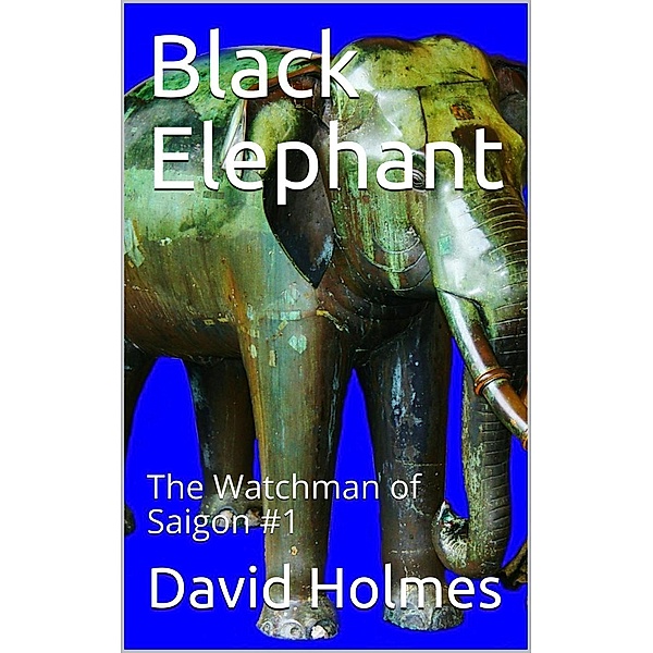 Black Elephant (The Watchman of Saigon, #1), David Holmes