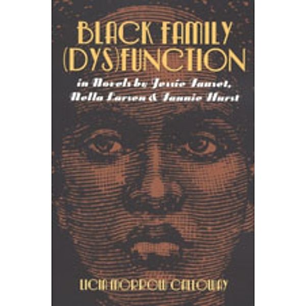 Black Family (Dys)Function in Novels by Jessie Fauset, Nella Larsen, and Fannie Hurst, Licia Morrow Calloway