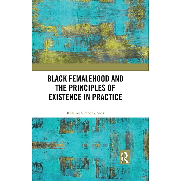 Black Femalehood and the Principles of Existence in Practice, Kersuze Simeon-Jones