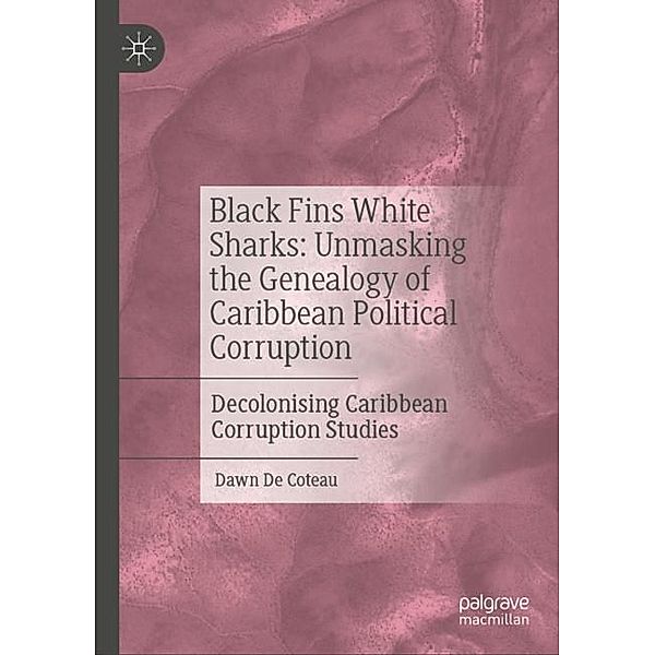 Black Fins White Sharks: Unmasking the Genealogy of Caribbean Political Corruption, Dawn De Coteau