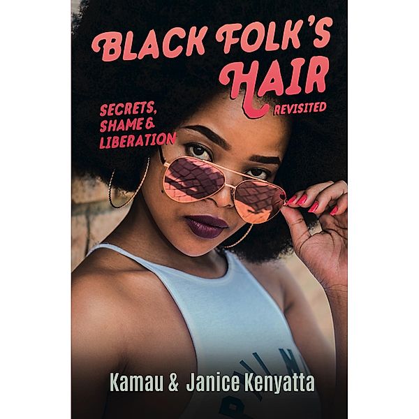 Black Folk's Hair: Secrets, Shame & Liberation, Revised Edition, Kamau Kenyatta, Janice Kenyatta