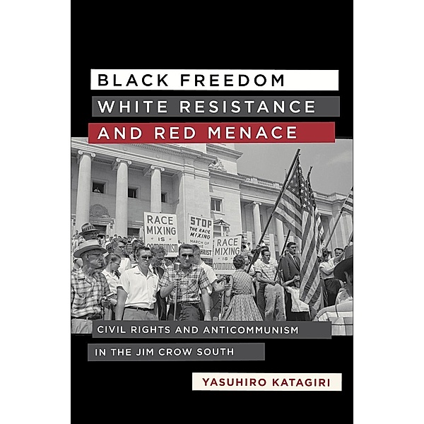 Black Freedom, White Resistance, and Red Menace / Making the Modern South, Yasuhiro Katagiri