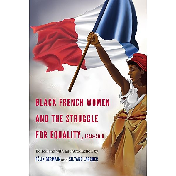 Black French Women and the Struggle for Equality, 1848-2016 / France Overseas: Studies in Empire and Decolonization