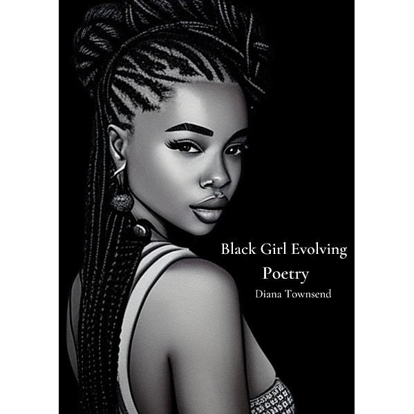 Black Girl Evolving: Poetry / Black Girl Evolving, Diana Townsend